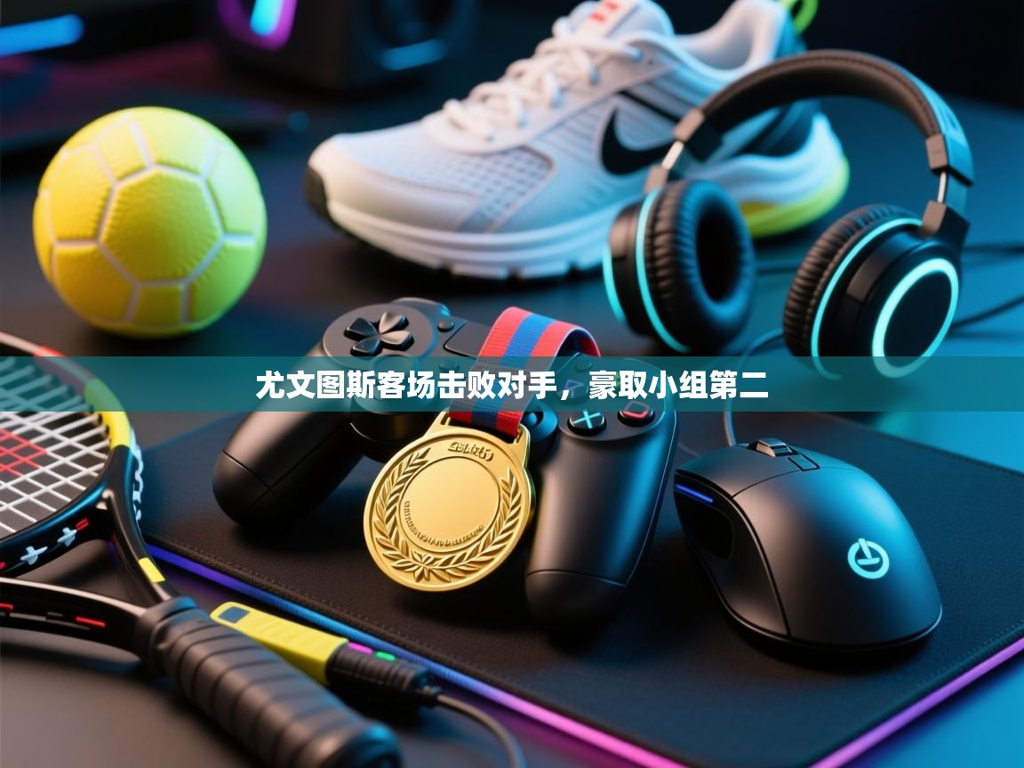 尤文图斯客场击败对手，豪取小组第二