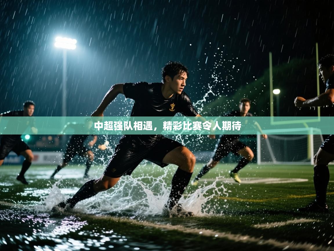 中超强队相遇,精彩比赛令人期待 第2张