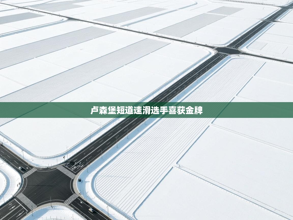 卢森堡短道速滑选手喜获金牌 第2张