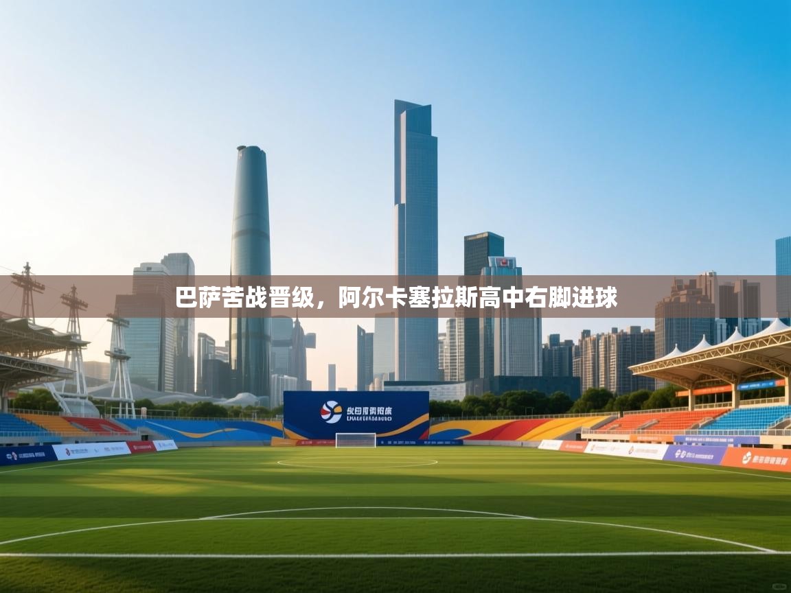 巴萨苦战晋级，阿尔卡塞拉斯高中右脚进球  第1张