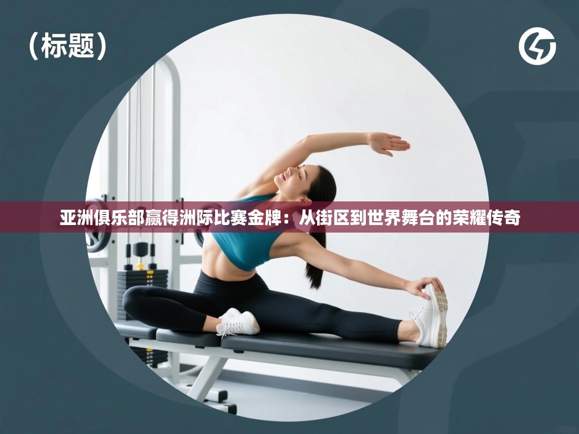 亚洲俱乐部赢得洲际比赛金牌：从街区到世界舞台的荣耀传奇  第1张