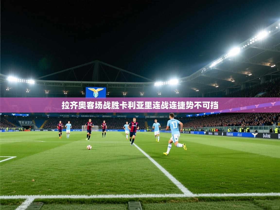 拉齐奥客场战胜卡利亚里连战连捷势不可挡  第1张