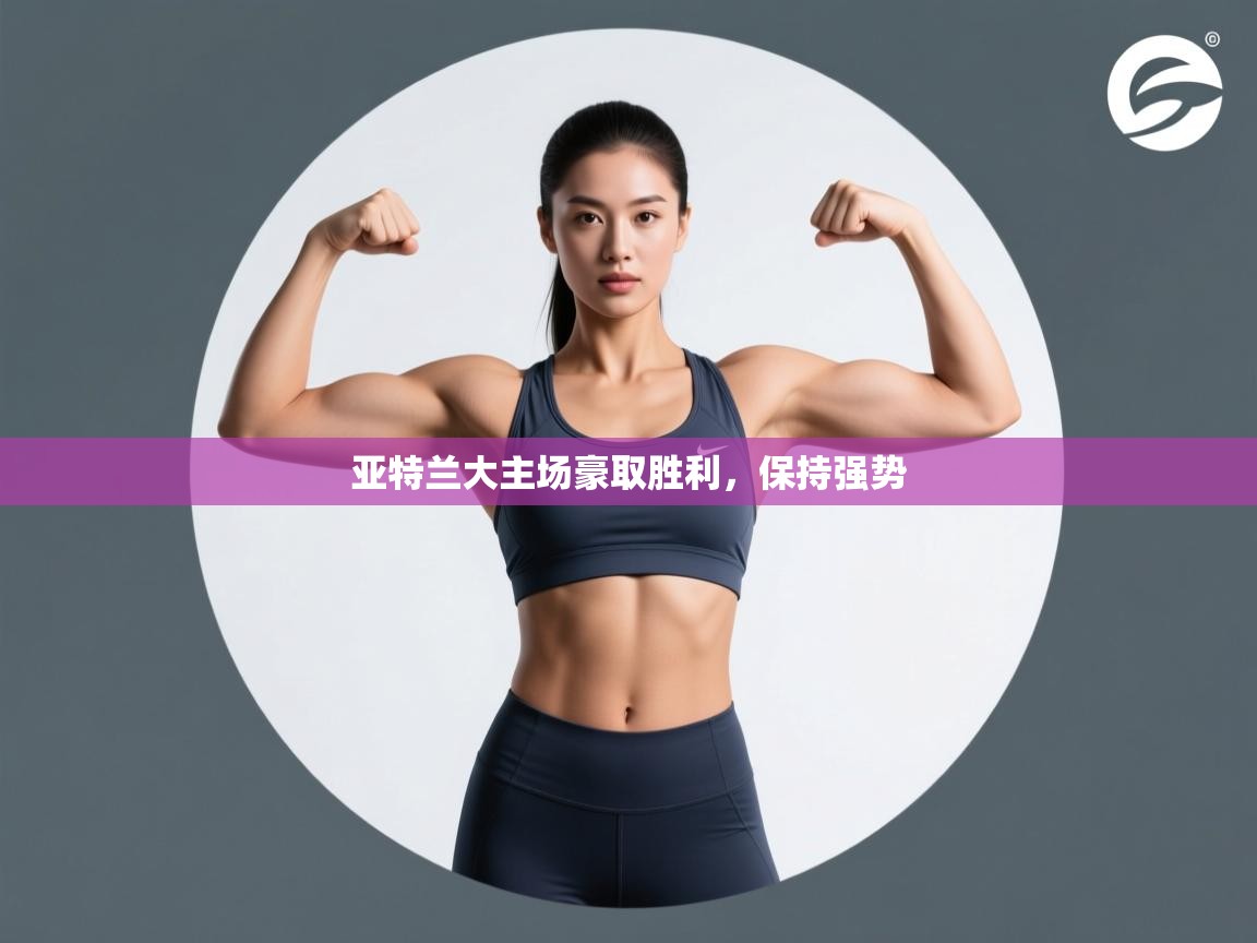 亚特兰大主场豪取胜利，保持强势  第2张