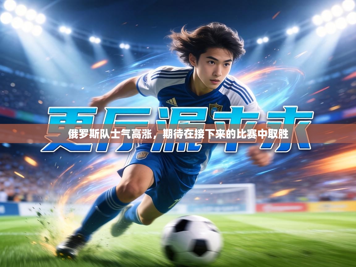 俄罗斯队士气高涨,期待在接下来的比赛中取胜 第2张